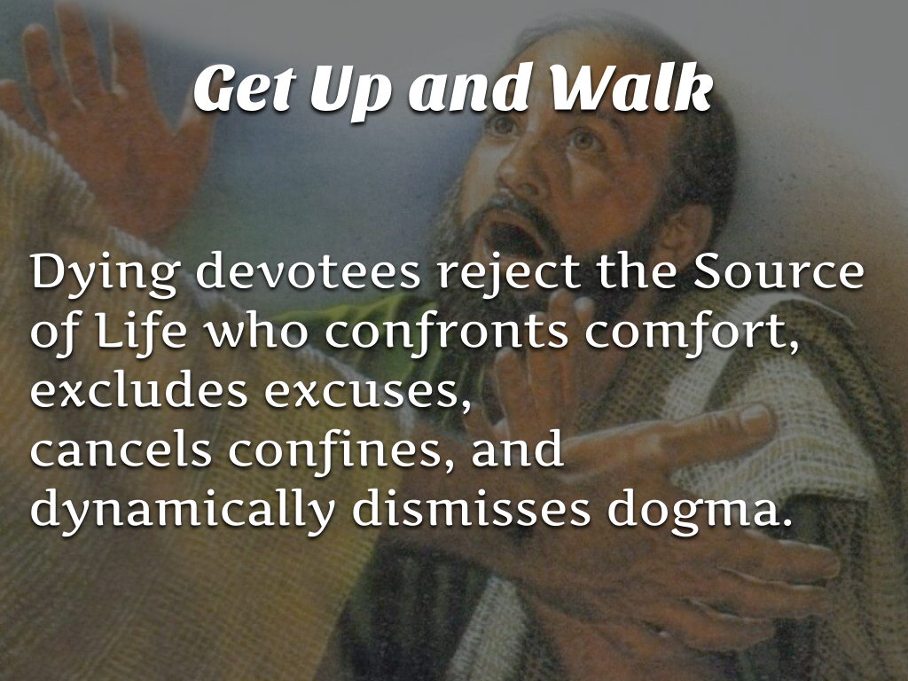 Dying devotees reject the source of life who confronts comfort, excludes excuses, cancels confines, and dynamically dismisses dogma. 